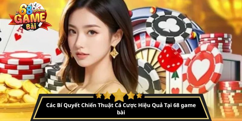 Đăng Ký 68 game bài – Hành Trình Khám Phá Thế Giới Cá Cược Đầy Hứa Hẹn 3 Các Bí Quyết Chiến Thuật Cá Cược Hiệu Quả Tại 68 game bài