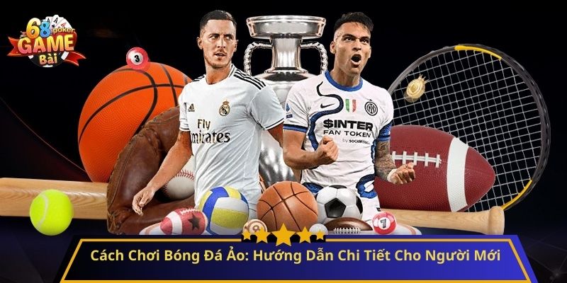 Cách Chơi Bóng Đá Ảo: Hướng Dẫn Chi Tiết Cho Người Mới