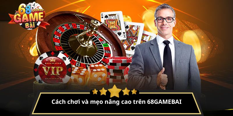 Khám Phá 68GAMEBAI - Cổng Game Đỉnh Cao Cho Người Mê Chơi 15 Cách chơi và mẹo nâng cao trên 68GAMEBAI