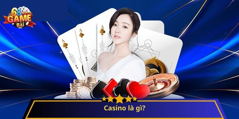 Casino: Trải nghiệm giải trí trực tuyến đỉnh cao 1 Casino là gì?