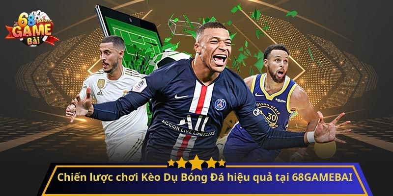 Cảnh Báo Kèo Dụ Bóng Đá Dành Cho Người Chơi 3 Chiến lược chơi Kèo Dụ Bóng Đá hiệu quả tại 68GAMEBAI