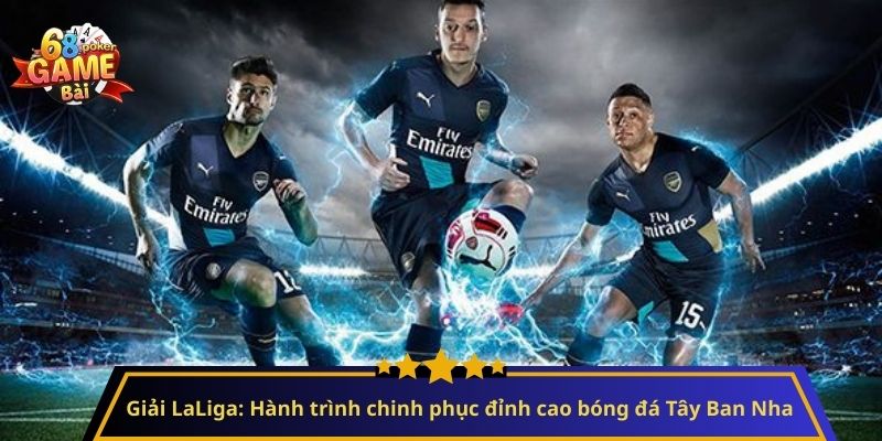 Giải LaLiga: Hành trình chinh phục đỉnh cao bóng đá Tây Ban Nha