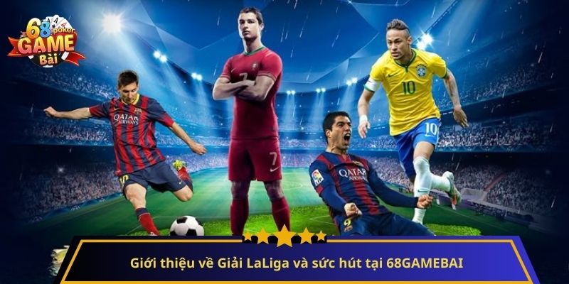 Giải LaLiga: Hành trình chinh phục đỉnh cao bóng đá Tây Ban Nha 2 Giới thiệu về Giải LaLiga và sức hút tại 68GAMEBAI