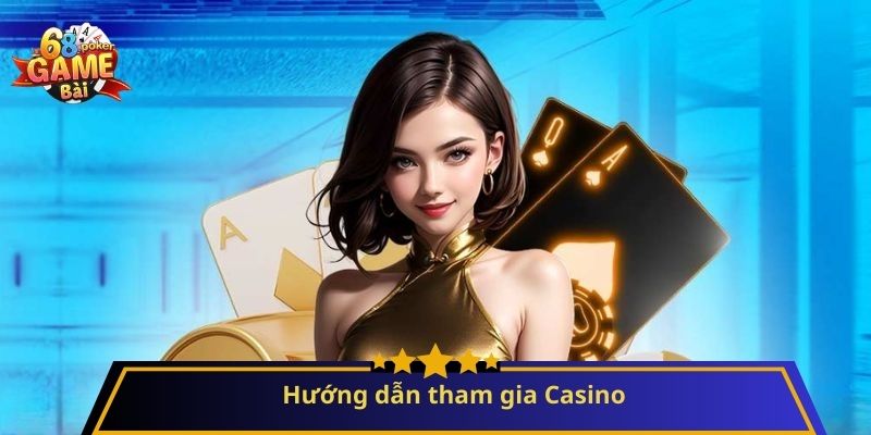 Casino: Trải nghiệm giải trí trực tuyến đỉnh cao 2 Hướng dẫn tham gia Casino