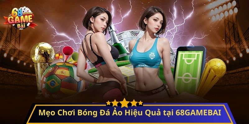 Cách Chơi Bóng Đá Ảo: Hướng Dẫn Chi Tiết Cho Người Mới 3 Mẹo Chơi Bóng Đá Ảo Hiệu Quả tại 68GAMEBAI