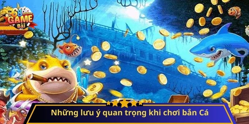 Bắn Cá: Hướng Dẫn Chơi Và Mẹo Thắng Lớn 3 Những lưu ý quan trọng khi chơi bắn Cá