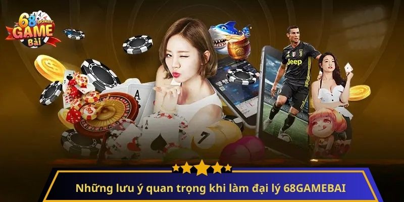 Đại Lý 68GAMEBAI: Hướng Dẫn Trở Thành Đối Tác Kiếm Tiền Hiệu Quả 3 Những lưu ý quan trọng khi làm đại lý 68GAMEBAI